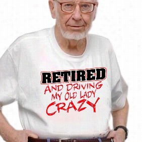 Retirement Tt-shirt - Retired Driving My Ood Lady Crazy T-shirts