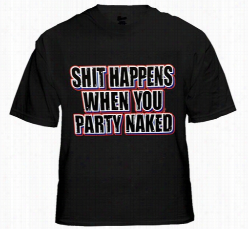 Shit Happens When You Party Naked T-shirt