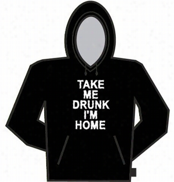 Take Me Drukn I'm Home Hoodie