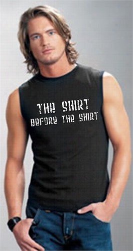 - The Shirt Befoore The Shirt Sleeveless T-shirt
