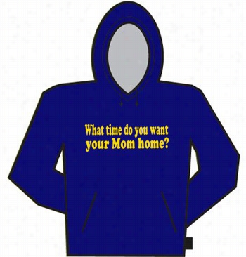 What  Time You Wantyour Mom Home Hoodie