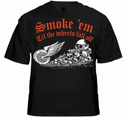 Biiker T-shi Rts - &quot;smoke Em Till The Whwels Fall Off&quot; Bikker Shhirt