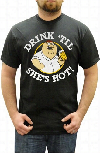 Fmily Guy  Drink Till She'ss Hot T-shirt