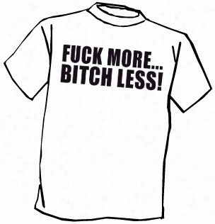 Fuu*k More Bitch Less T- Shirt