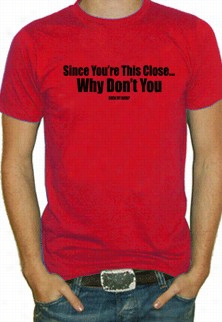 Since You're This Close...t-shirt