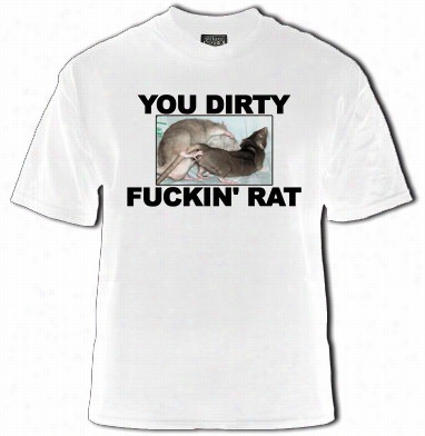 You Dirty Fuckin' Rat T-shirt