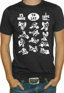 12 Ways To Say I Lov E You T-shirt