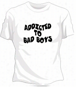 Addicted To Bad Boys Girls T-shirt