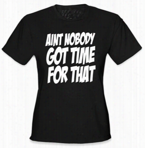 Aint Nobody Got Time For That Girl's T-shirt