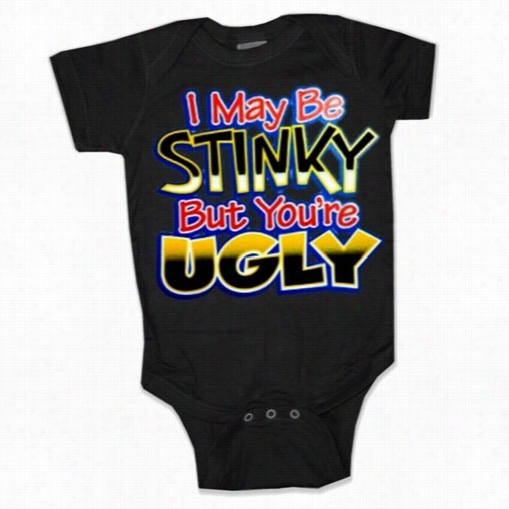 Baby Onesies - I Mayb E Stinky But Your Ugly Onesies