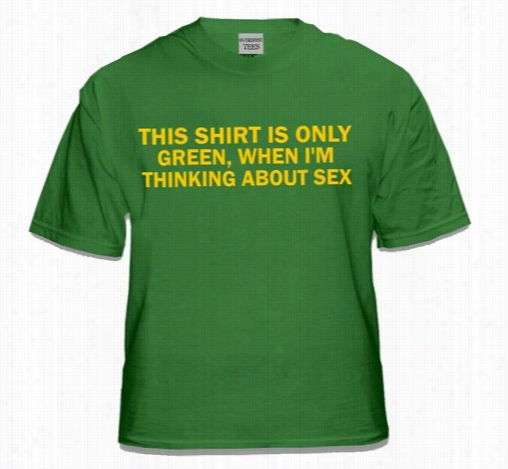 Gren Shirt When I'm Thikning About Sex T-shirt