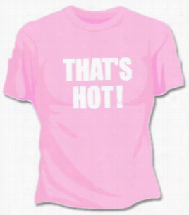 Thats Hot Girls T-shirt