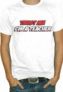 Trust Me I'm A Teache R T-shirt