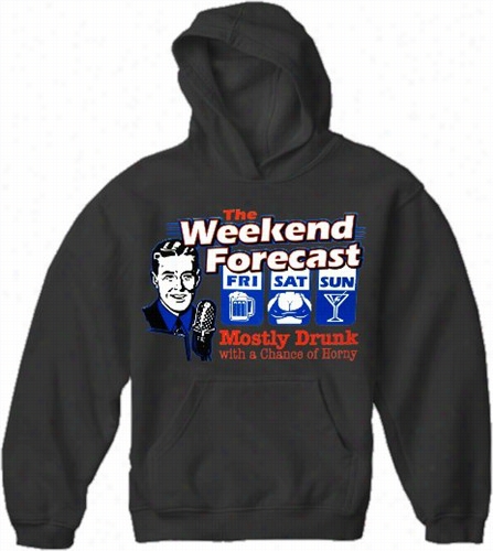 Weekend Forecaxt Mostly Drunk With A Chance Of Horny Hoodie