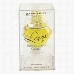 Love Neevr Dies Gold Perfume By Jeanne Arthes, 2 Oz Eau De Parufm Spray For Women